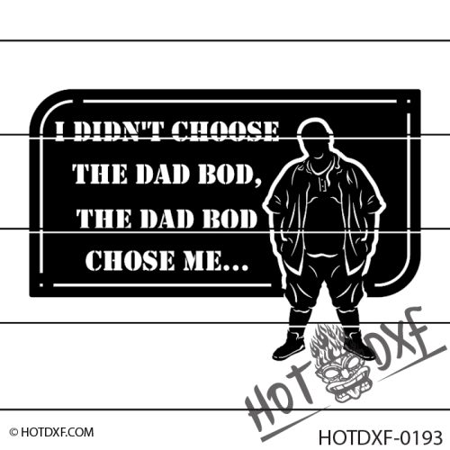 HOTDXF-0193 - I DIDNT CHOOSE THE DAD BOD THE DAD BOD CHOSE ME FUNNY SIGN